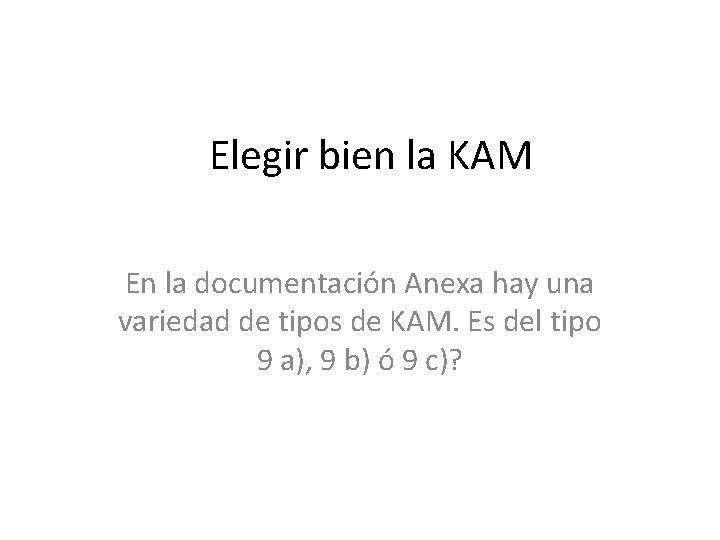 Elegir bien la KAM En la documentación Anexa hay una variedad de tipos de