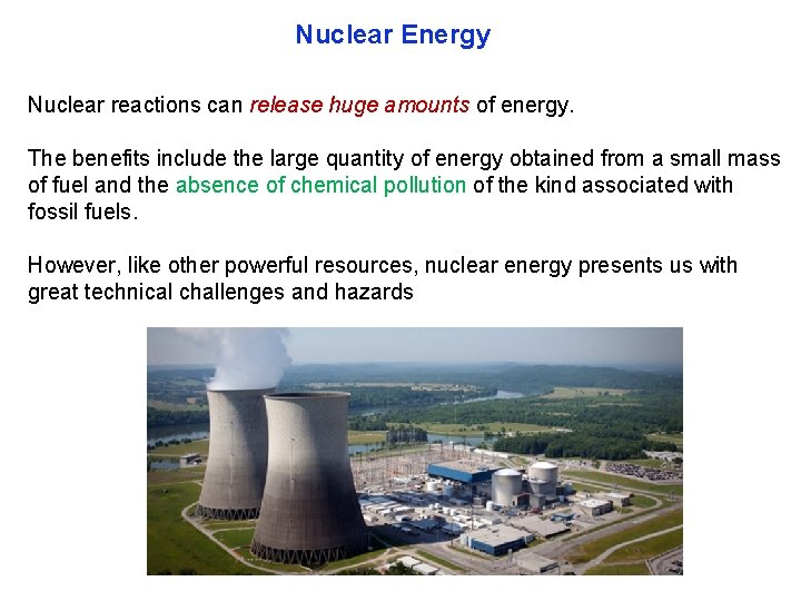 Nuclear Energy Nuclear reactions can release huge amounts of energy. The benefits include the