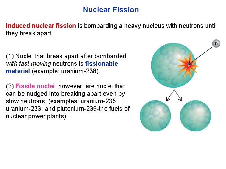 Nuclear Fission Induced nuclear fission is bombarding a heavy nucleus with neutrons until they