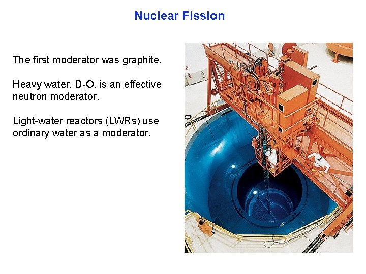 Nuclear Fission The first moderator was graphite. Heavy water, D 2 O, is an