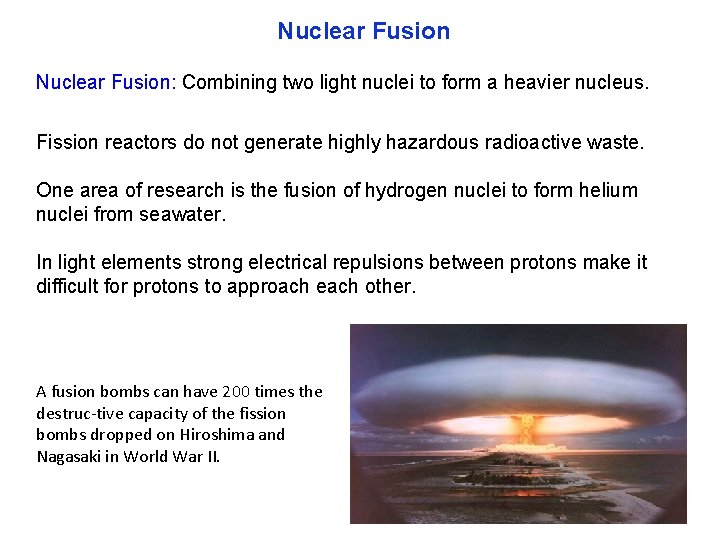 Nuclear Fusion: Combining two light nuclei to form a heavier nucleus. Fission reactors do