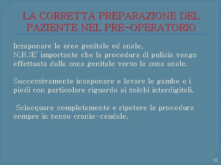 LA CORRETTA PREPARAZIONE DEL PAZIENTE NEL PRE-OPERATORIO Insaponare le aree genitale ed anale. N.