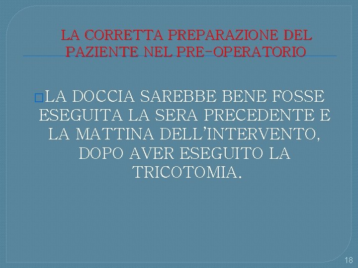 LA CORRETTA PREPARAZIONE DEL PAZIENTE NEL PRE-OPERATORIO �LA DOCCIA SAREBBE BENE FOSSE ESEGUITA LA