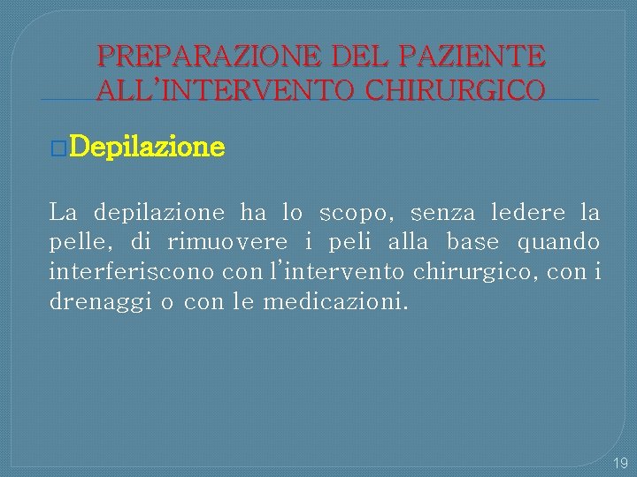 PREPARAZIONE DEL PAZIENTE ALL’INTERVENTO CHIRURGICO �Depilazione La depilazione ha lo scopo, senza ledere la