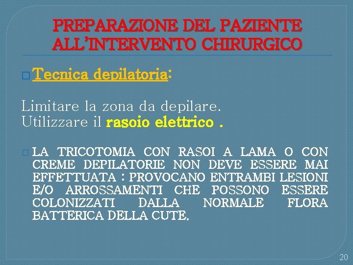 PREPARAZIONE DEL PAZIENTE ALL’INTERVENTO CHIRURGICO � Tecnica depilatoria: Limitare la zona da depilare. Utilizzare