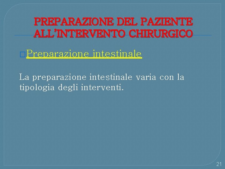 PREPARAZIONE DEL PAZIENTE ALL’INTERVENTO CHIRURGICO �Preparazione intestinale La preparazione intestinale varia con la tipologia