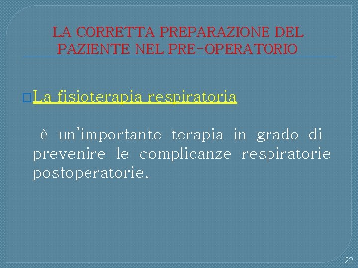 LA CORRETTA PREPARAZIONE DEL PAZIENTE NEL PRE-OPERATORIO �La fisioterapia respiratoria è un’importante terapia in
