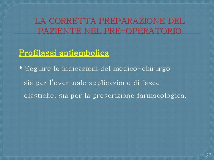 LA CORRETTA PREPARAZIONE DEL PAZIENTE NEL PRE-OPERATORIO Profilassi antiembolica • Seguire le indicazioni del