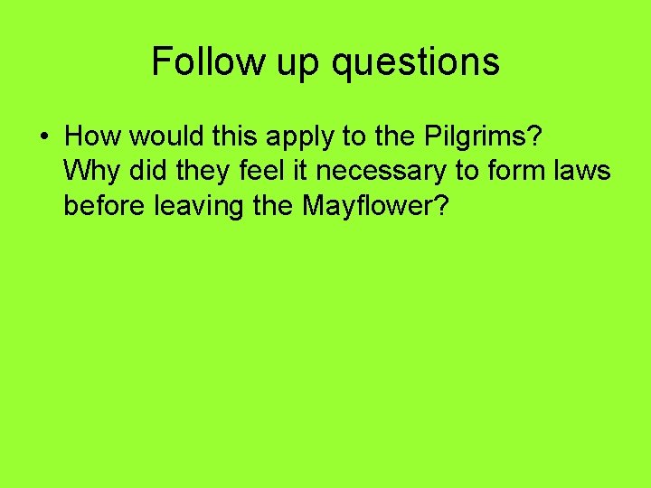 Follow up questions • How would this apply to the Pilgrims? Why did they