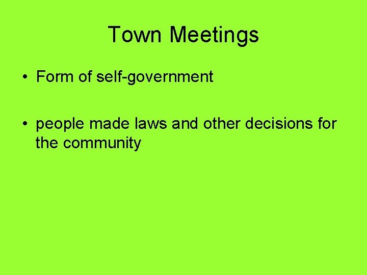 Town Meetings • Form of self-government • people made laws and other decisions for