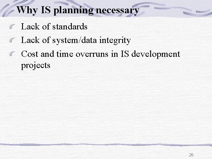 Why IS planning necessary Lack of standards Lack of system/data integrity Cost and time