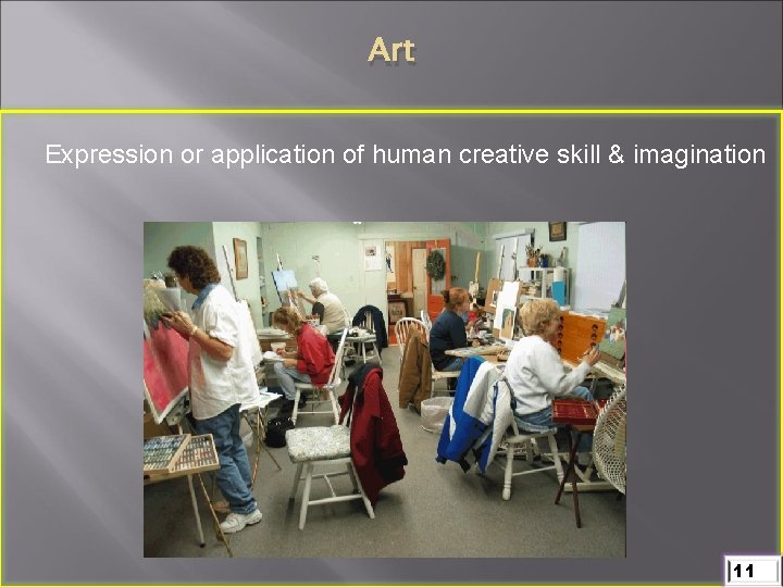 Art Expression or application of human creative skill & imagination 11 
