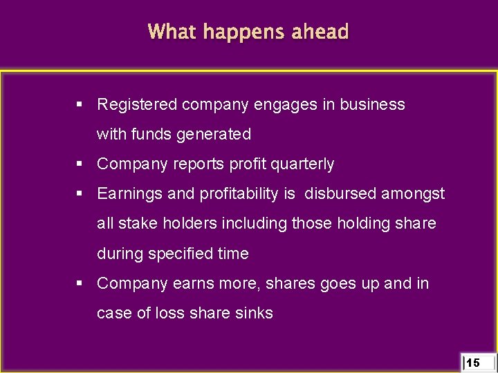 What happens ahead § Registered company engages in business with funds generated § Company