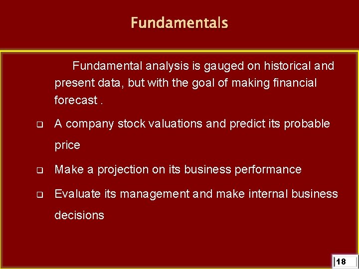 Fundamentals Fundamental analysis is gauged on historical and present data, but with the goal