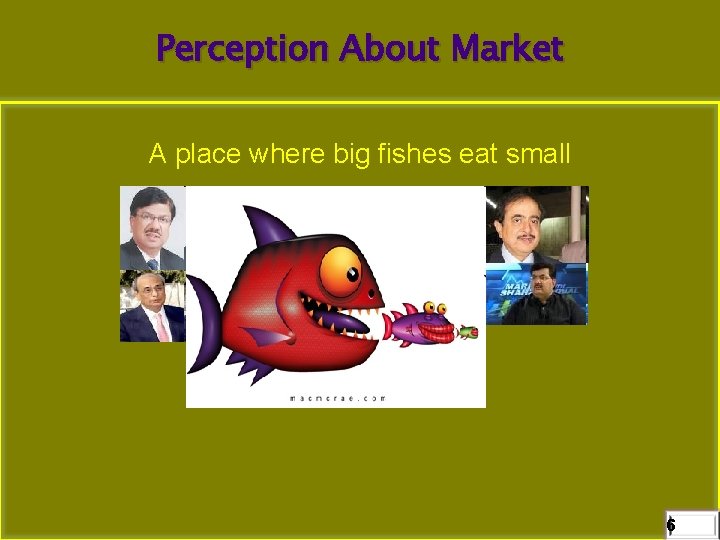 Perception About Market A place where big fishes eat small 6 