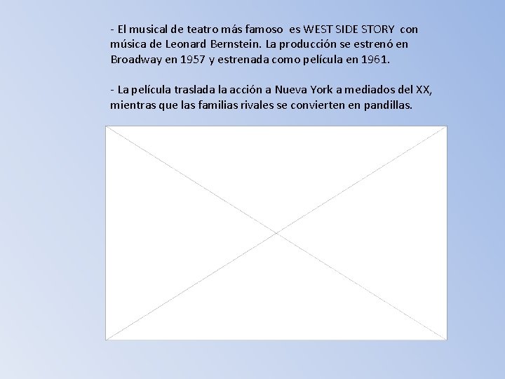 - El musical de teatro más famoso es WEST SIDE STORY con música de