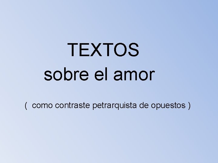  TEXTOS sobre el amor ( como contraste petrarquista de opuestos ) 