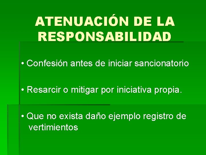 ATENUACIÓN DE LA RESPONSABILIDAD • Confesión antes de iniciar sancionatorio • Resarcir o mitigar
