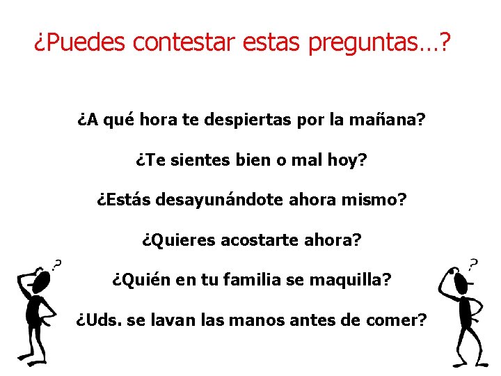 ¿Puedes contestar estas preguntas…? ¿A qué hora te despiertas por la mañana? ¿Te sientes