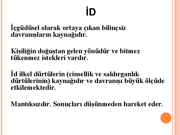 İD İçgüdüsel olarak ortaya çıkan bilinçsiz davranışların kaynağıdır. Kişiliğin doğuştan gelen yönüdür ve bitmez