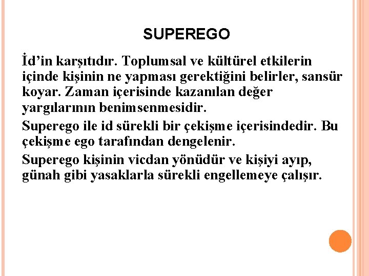 SUPEREGO İd’in karşıtıdır. Toplumsal ve kültürel etkilerin içinde kişinin ne yapması gerektiğini belirler, sansür