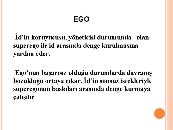 EGO İd’in koruyucusu, yöneticisi durumunda olan superego ile id arasında denge kurulmasına yardım eder.