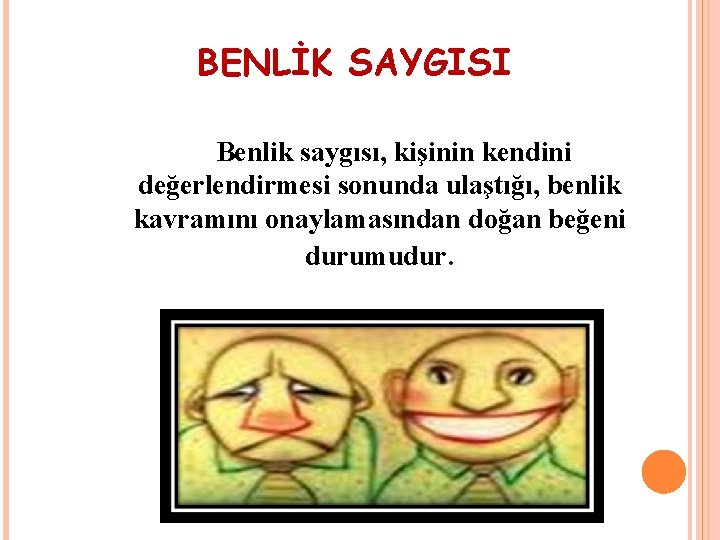 BENLİK SAYGISI Benlik saygısı, kişinin kendini değerlendirmesi sonunda ulaştığı, benlik kavramını onaylamasından doğan beğeni