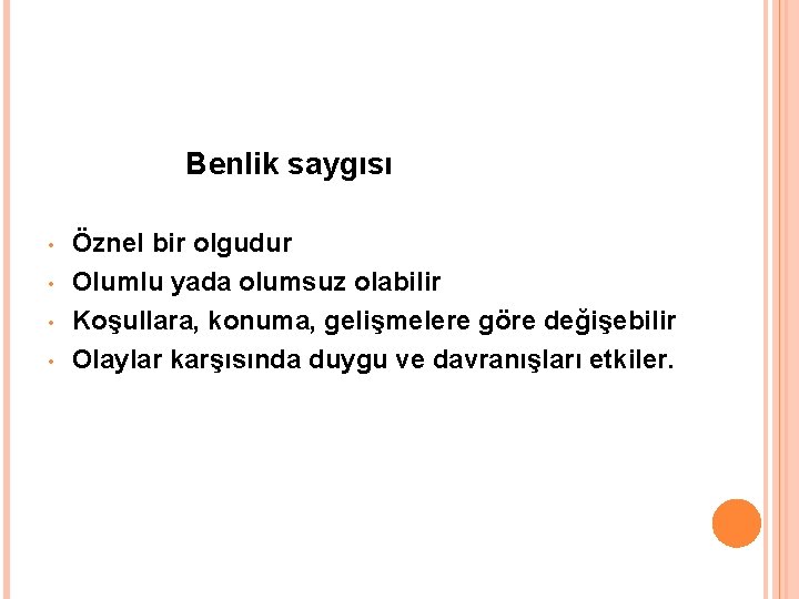 Benlik saygısı • • Öznel bir olgudur Olumlu yada olumsuz olabilir Koşullara, konuma, gelişmelere