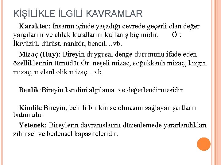 KİŞİLİKLE İLGİLİ KAVRAMLAR Karakter: İnsanın içinde yaşadığı çevrede geçerli olan değer yargılarını ve ahlak