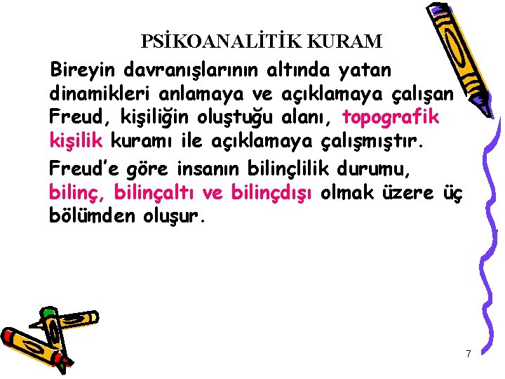 PSİKOANALİTİK KURAM Bireyin davranışlarının altında yatan dinamikleri anlamaya ve açıklamaya çalışan Freud, kişiliğin oluştuğu