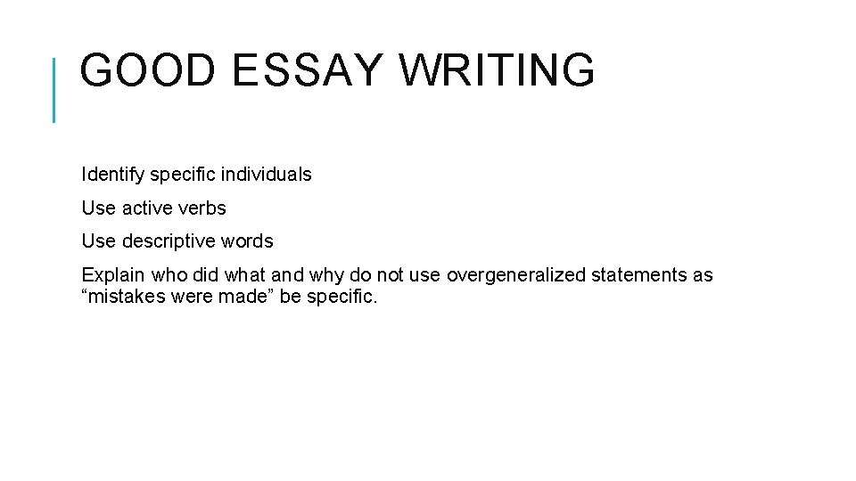 GOOD ESSAY WRITING Identify specific individuals Use active verbs Use descriptive words Explain who