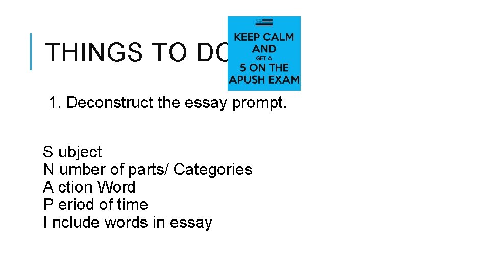 THINGS TO DO…. 1. Deconstruct the essay prompt. S ubject N umber of parts/