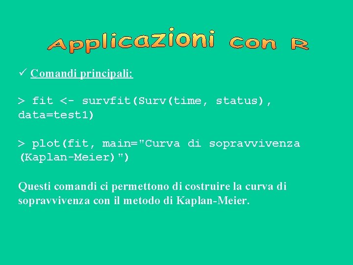  Comandi principali: > fit <- survfit(Surv(time, status), data=test 1) > plot(fit, main="Curva di