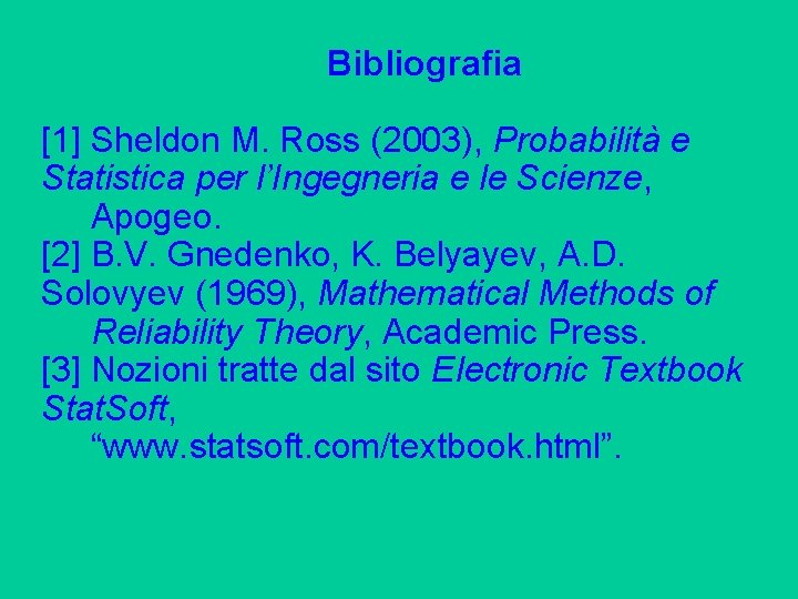 Bibliografia [1] Sheldon M. Ross (2003), Probabilità e Statistica per l’Ingegneria e le Scienze,