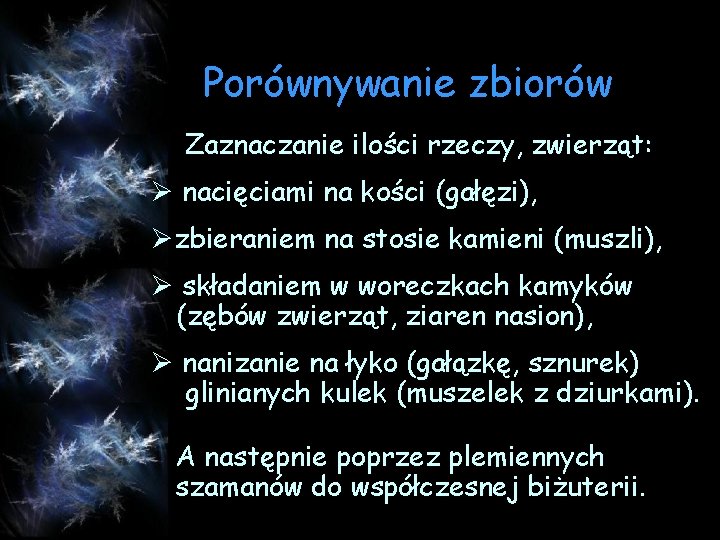 Porównywanie zbiorów Zaznaczanie ilości rzeczy, zwierząt: Ø nacięciami na kości (gałęzi), Øzbieraniem na stosie