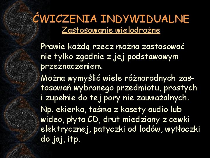 ĆWICZENIA INDYWIDUALNE Zastosowanie wielodrożne Prawie każdą rzecz można zastosować nie tylko zgodnie z jej