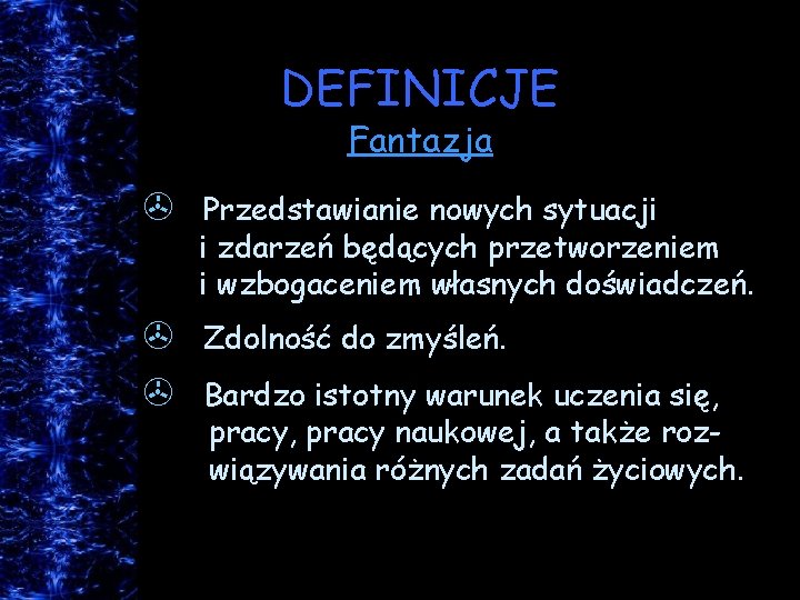 DEFINICJE Fantazja > Przedstawianie nowych sytuacji i zdarzeń będących przetworzeniem i wzbogaceniem własnych doświadczeń.