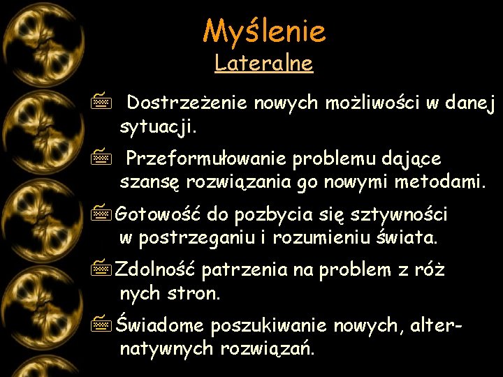 Myślenie Lateralne 7 Dostrzeżenie nowych możliwości w danej sytuacji. 7 Przeformułowanie problemu dające szansę