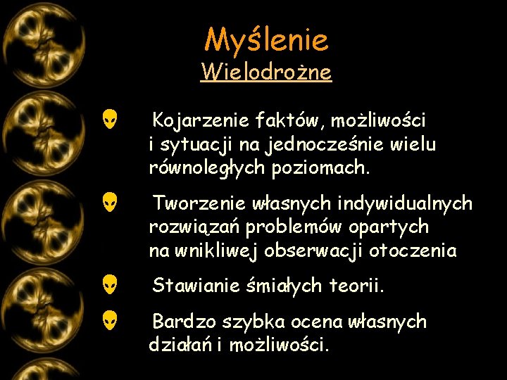 Myślenie Wielodrożne Kojarzenie faktów, możliwości i sytuacji na jednocześnie wielu równoległych poziomach. Tworzenie własnych