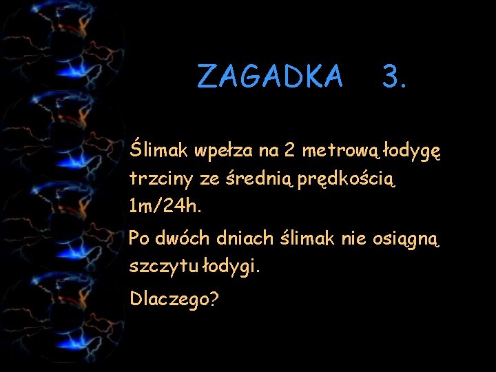 ZAGADKA 3. Ślimak wpełza na 2 metrową łodygę trzciny ze średnią prędkością 1 m/24