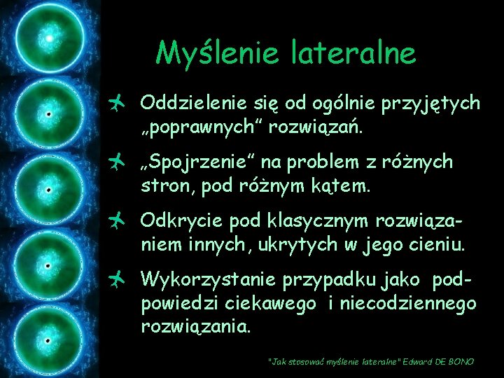 Myślenie lateralne ñ Oddzielenie się od ogólnie przyjętych „poprawnych” rozwiązań. ñ „Spojrzenie” na problem