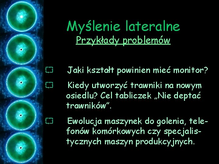Myślenie lateralne Przykłady problemów ` ` ` Jaki kształt powinien mieć monitor? Kiedy utworzyć