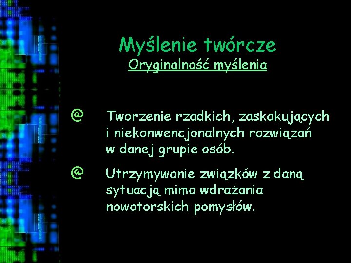 Myślenie twórcze Oryginalność myślenia @ Tworzenie rzadkich, zaskakujących i niekonwencjonalnych rozwiązań w danej grupie