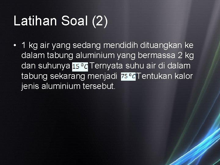 Latihan Soal (2) • 1 kg air yang sedang mendidih dituangkan ke dalam tabung Latihan Soal (2) • 1 kg air yang sedang mendidih dituangkan ke dalam tabung