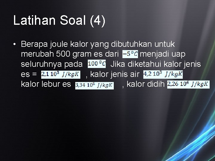 Latihan Soal (4) • Berapa joule kalor yang dibutuhkan untuk merubah 500 gram es Latihan Soal (4) • Berapa joule kalor yang dibutuhkan untuk merubah 500 gram es
