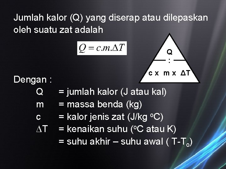 Jumlah kalor (Q) yang diserap atau dilepaskan oleh suatu zat adalah Q : Dengan Jumlah kalor (Q) yang diserap atau dilepaskan oleh suatu zat adalah Q : Dengan