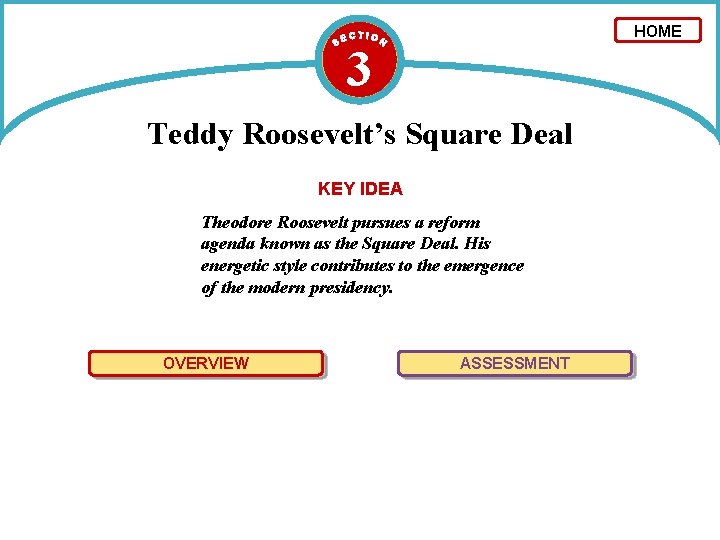 HOME 3 Teddy Roosevelt’s Square Deal KEY IDEA Theodore Roosevelt pursues a reform agenda