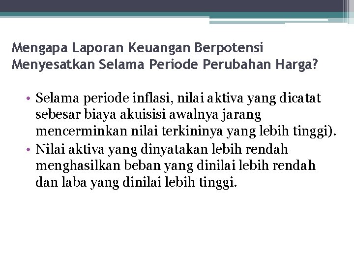 Mengapa Laporan Keuangan Berpotensi Menyesatkan Selama Periode Perubahan Harga? • Selama periode inflasi, nilai