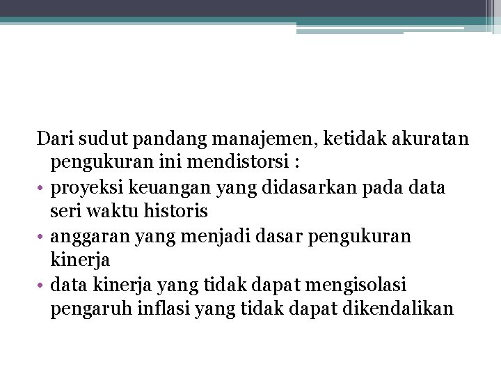 Dari sudut pandang manajemen, ketidak akuratan pengukuran ini mendistorsi : • proyeksi keuangan yang