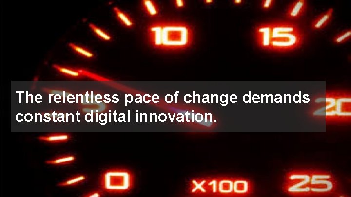 The relentless pace of change demands constant digital innovation. © 2017 FORRESTER. REPRODUCTION PROHIBITED.